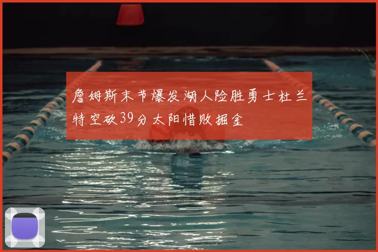詹姆斯末节爆发湖人险胜勇士杜兰特空砍39分太阳惜败掘金