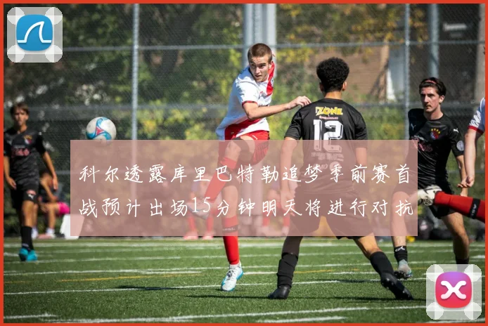 科尔透露库里巴特勒追梦季前赛首战预计出场15分钟明天将进行对抗训练
